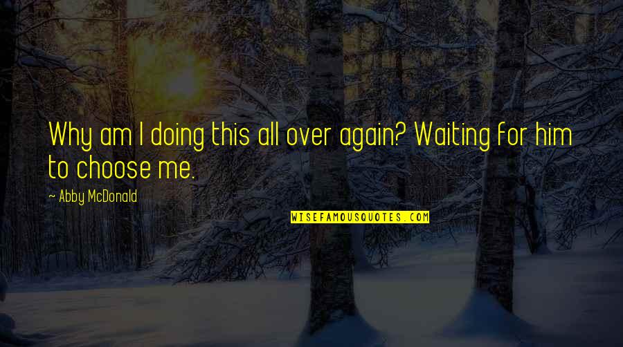 Why Am I Doing This Quotes By Abby McDonald: Why am I doing this all over again?