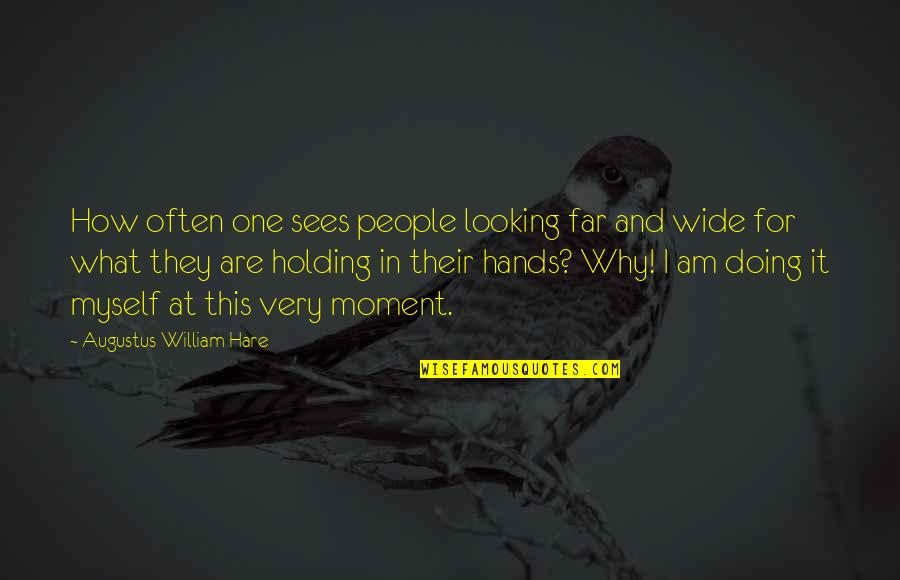 Why Am I Doing This Quotes By Augustus William Hare: How often one sees people looking far and Why Am I Doing This Quotes By Augustus William Hare: How often one sees people looking far and