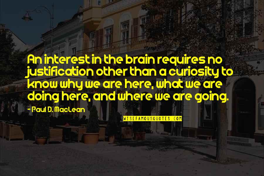 Why Am I Doing This Quotes By Paul D. MacLean: An interest in the brain requires no justification Why Am I Doing This Quotes By Paul D. MacLean: An interest in the brain requires no justification