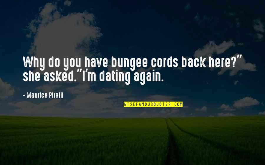 Why Am I Even Here Quotes By Maurice Pirelli: Why do you have bungee cords back here?"