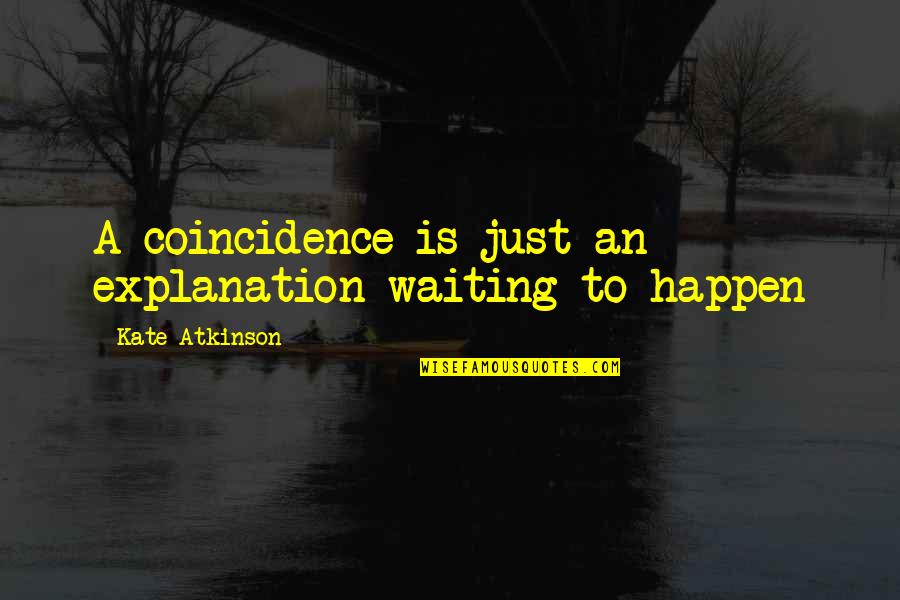 Why Am I Mr Pink Quotes By Kate Atkinson: A coincidence is just an explanation waiting to Why Am I Mr Pink Quotes By Kate Atkinson: A coincidence is just an explanation waiting to