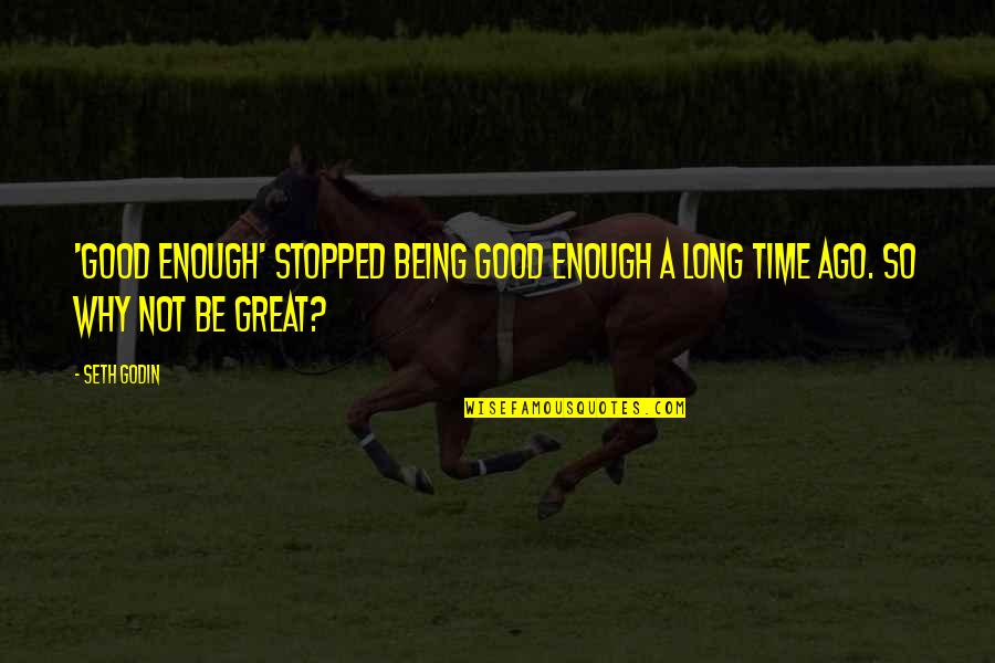 Why Am I Not Good Enough For You Quotes By Seth Godin: 'Good enough' stopped being good enough a long