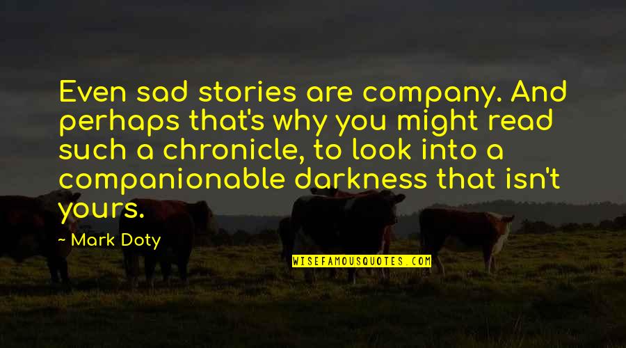 Why Am I Sad Quotes By Mark Doty: Even sad stories are company. And perhaps that's