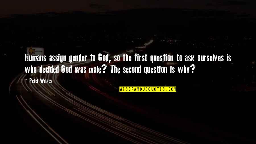 Why Am I Second Best Quotes By Peter Wilkes: Humans assign gender to God, so the first