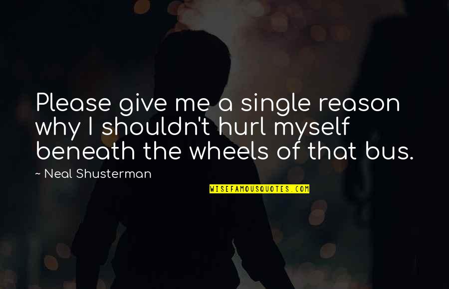 Why Am I Single Quotes By Neal Shusterman: Please give me a single reason why I