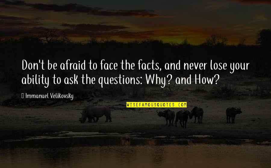 Why Am I So Afraid To Lose You Quotes By Immanuel Velikovsky: Don't be afraid to face the facts, and