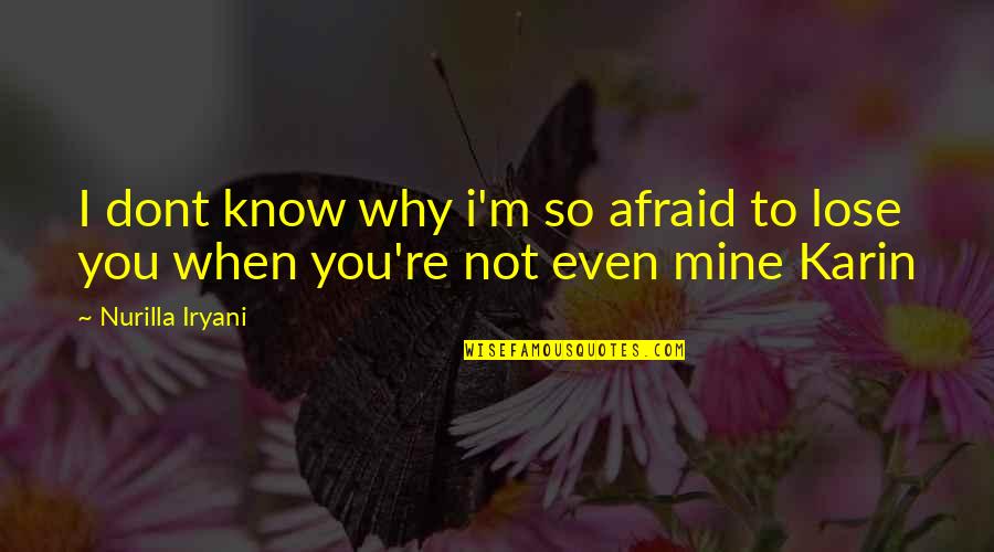 Why Am I So Afraid To Lose You Quotes By Nurilla Iryani: I dont know why i'm so afraid to