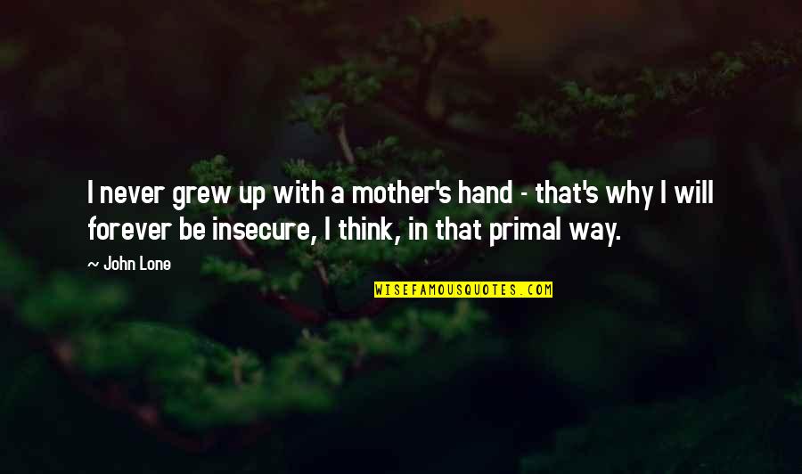 Why Am I So Insecure Quotes By John Lone: I never grew up with a mother's hand