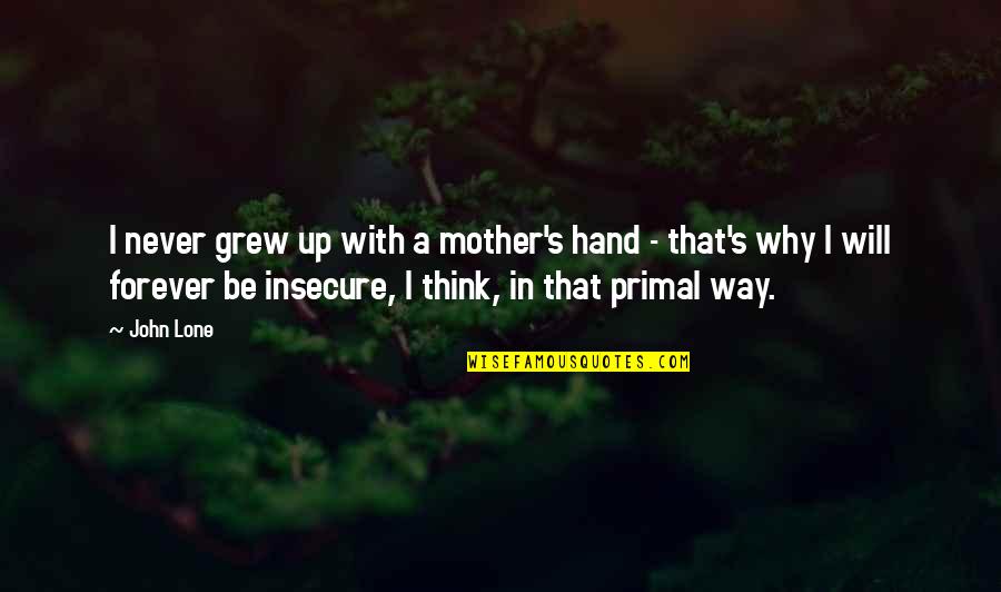 Why Am I So Insecure Quotes By John Lone: I never grew up with a mother's hand Why Am I So Insecure Quotes By John Lone: I never grew up with a mother's hand