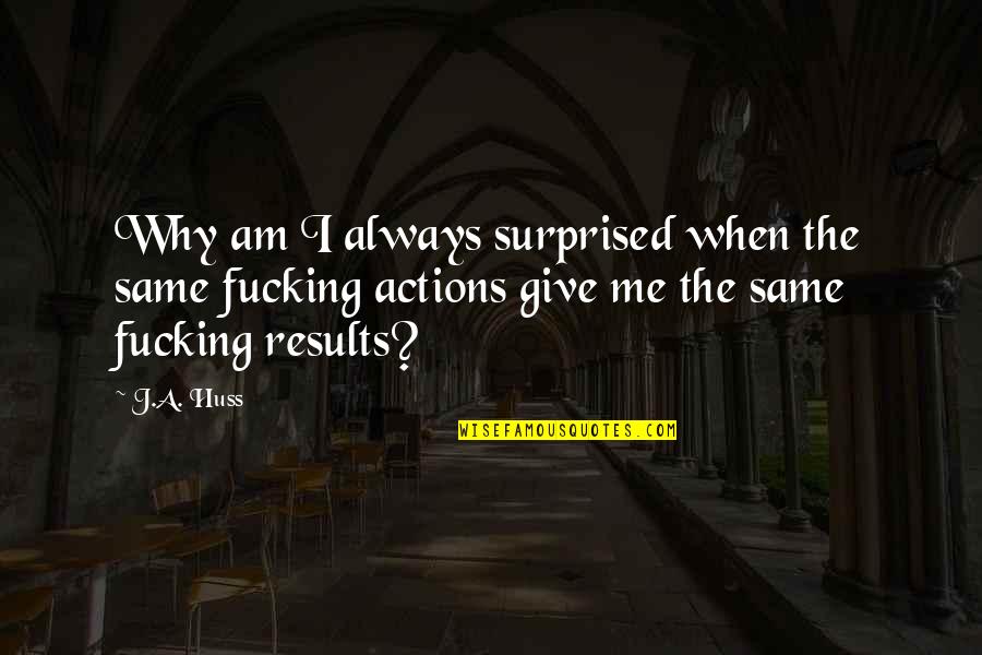 Why Am I Surprised Quotes By J.A. Huss: Why am I always surprised when the same