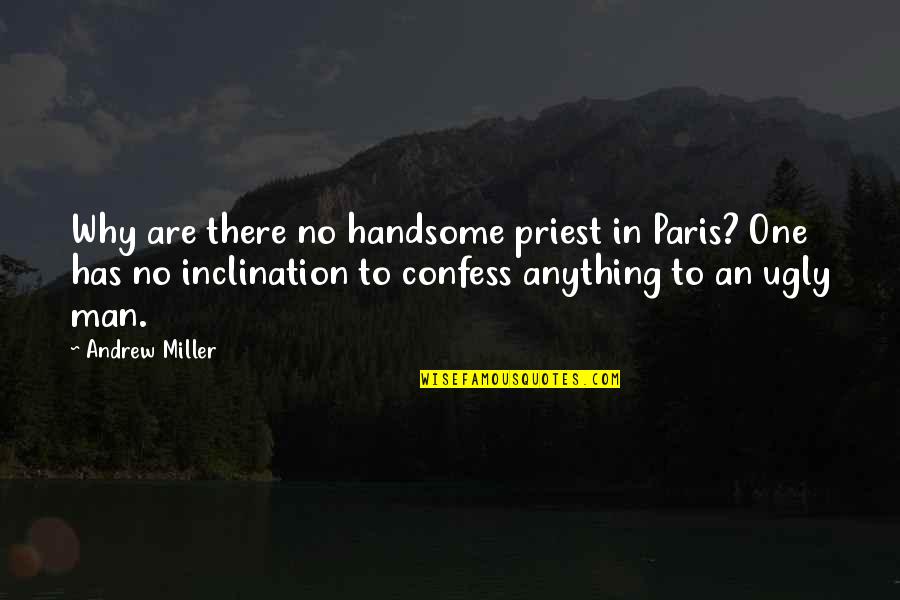 Why Am I Ugly Quotes By Andrew Miller: Why are there no handsome priest in Paris?