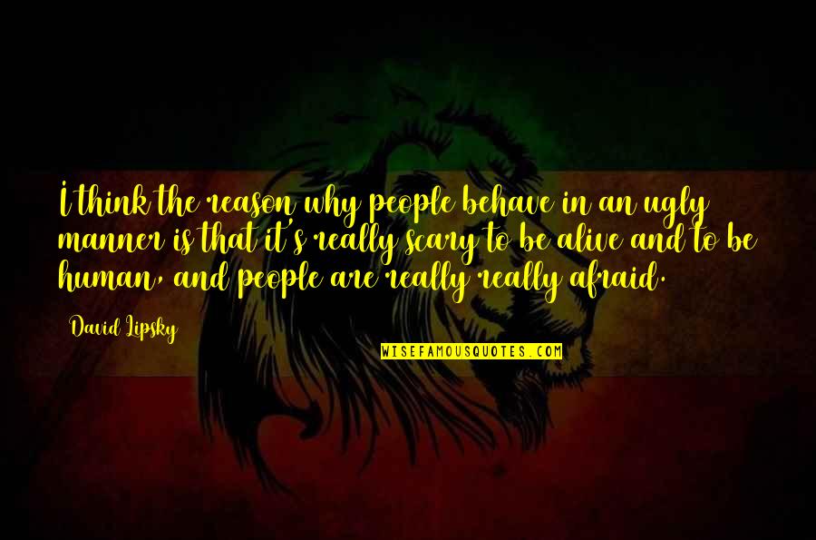 Why Am I Ugly Quotes By David Lipsky: I think the reason why people behave in