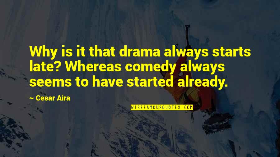 Why Am I Up So Late Quotes By Cesar Aira: Why is it that drama always starts late?