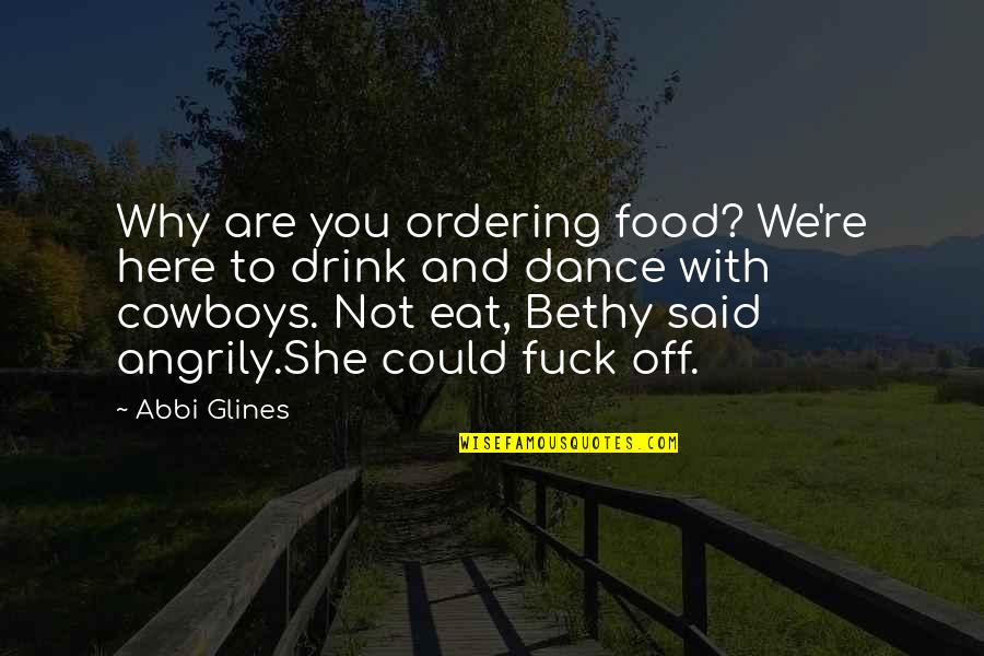 Why And Why Not Quotes By Abbi Glines: Why are you ordering food? We're here to