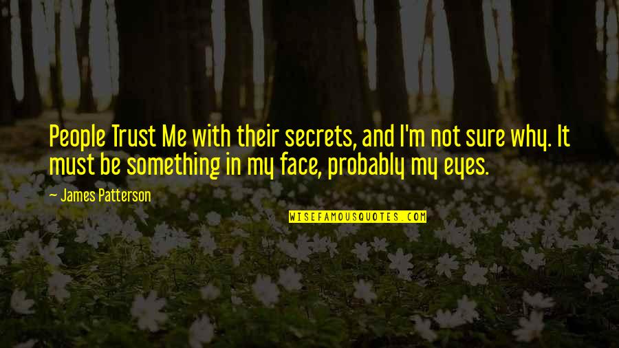 Why And Why Not Quotes By James Patterson: People Trust Me with their secrets, and I'm