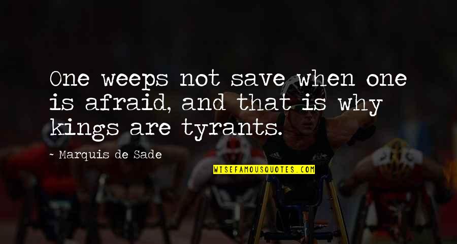 Why And Why Not Quotes By Marquis De Sade: One weeps not save when one is afraid,