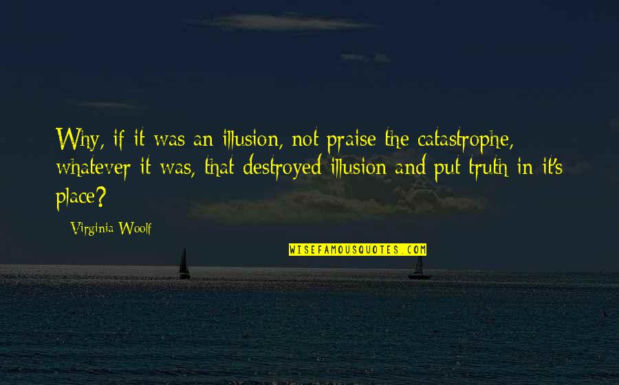 Why And Why Not Quotes By Virginia Woolf: Why, if it was an illusion, not praise