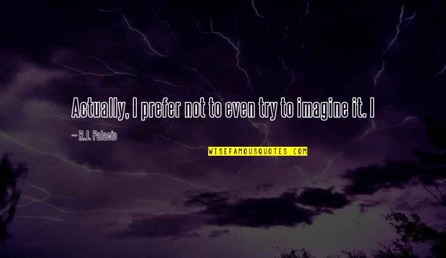 Why Are Relationships So Hard Quotes By R.J. Palacio: Actually, I prefer not to even try to