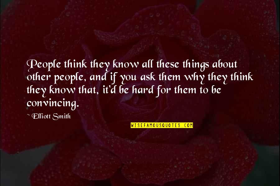 Why Are Some Things So Hard Quotes By Elliott Smith: People think they know all these things about