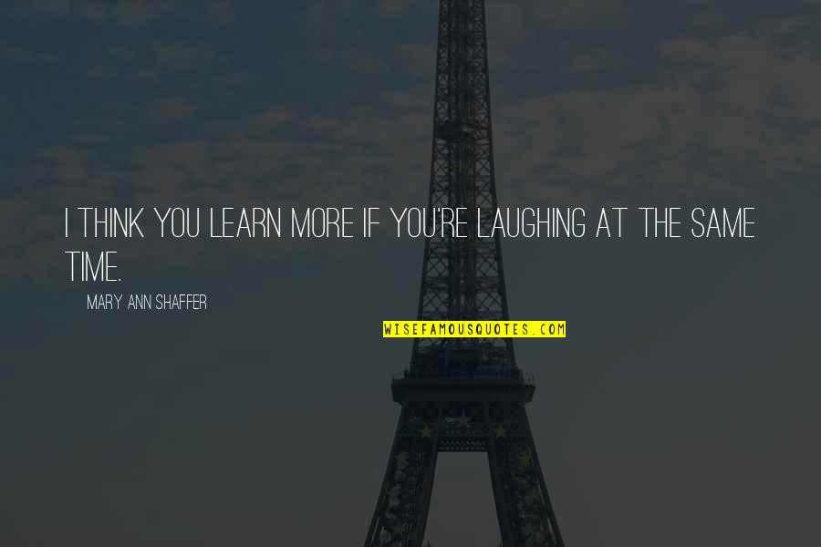 Why Are Some Things So Hard Quotes By Mary Ann Shaffer: I think you learn more if you're laughing