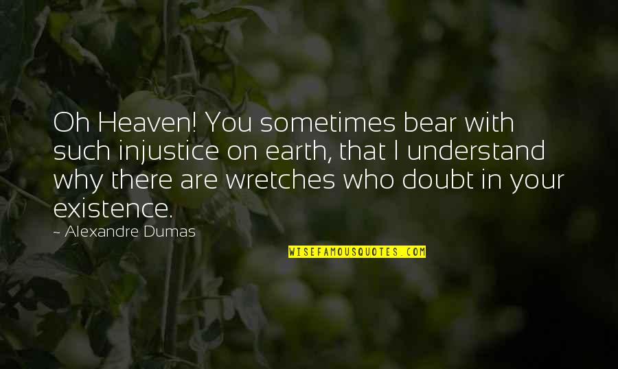 Why Are There Quotes By Alexandre Dumas: Oh Heaven! You sometimes bear with such injustice