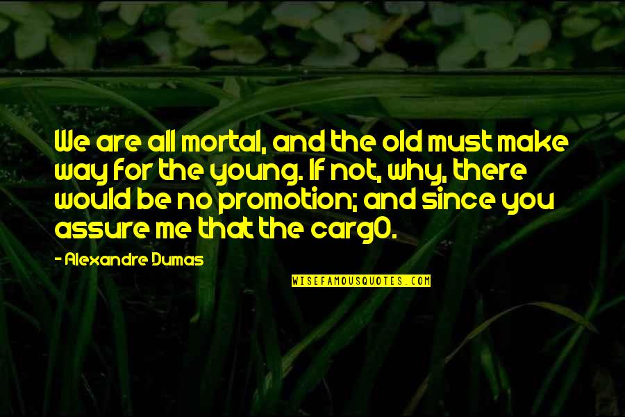 Why Are There Quotes By Alexandre Dumas: We are all mortal, and the old must