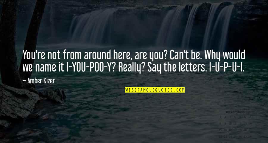 Why Are You Not Here Quotes By Amber Kizer: You're not from around here, are you? Can't