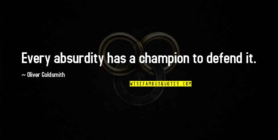 Why Are You Trying To Fit In Quotes By Oliver Goldsmith: Every absurdity has a champion to defend it. Why Are You Trying To Fit In Quotes By Oliver Goldsmith: Every absurdity has a champion to defend it.