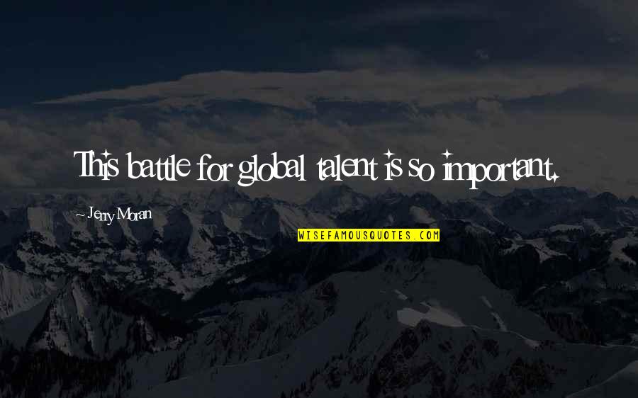 Why Aren't You Proud Of Me Quotes By Jerry Moran: This battle for global talent is so important.