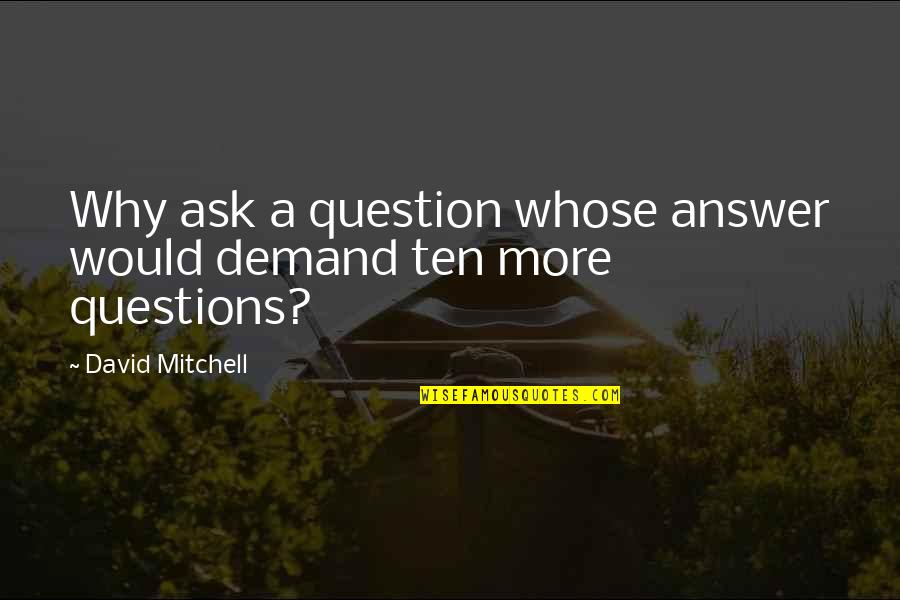 Why Ask Questions Quotes By David Mitchell: Why ask a question whose answer would demand Why Ask Questions Quotes By David Mitchell: Why ask a question whose answer would demand