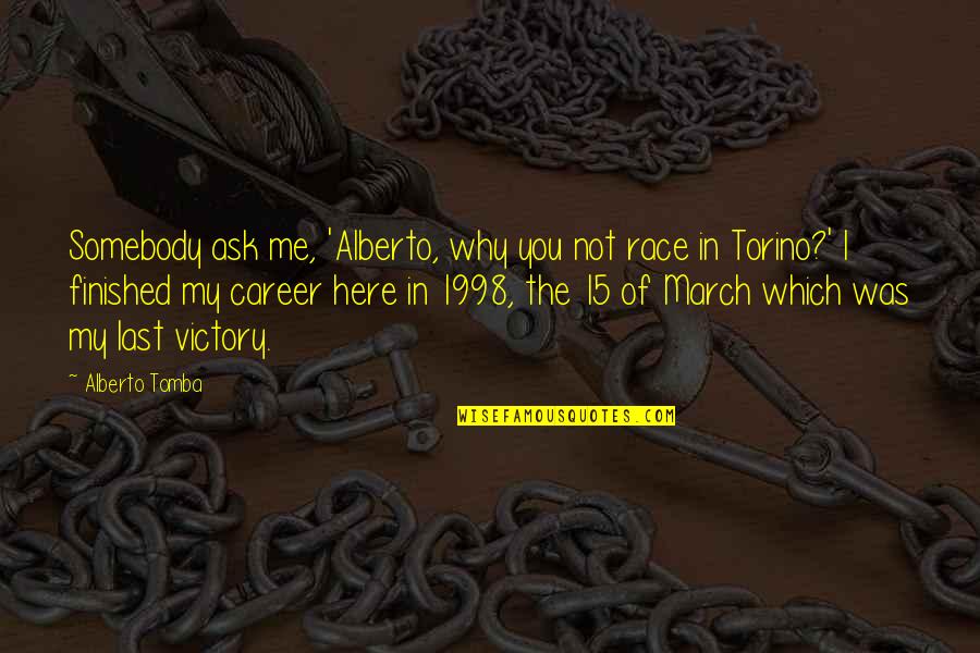 Why Ask Why Me Quotes By Alberto Tomba: Somebody ask me, 'Alberto, why you not race