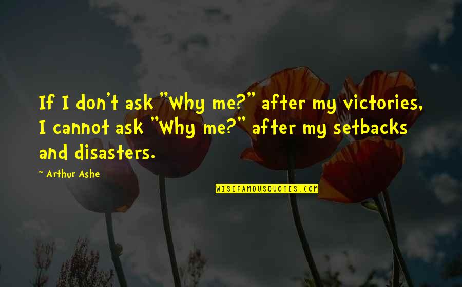Why Ask Why Me Quotes By Arthur Ashe: If I don't ask "Why me?" after my