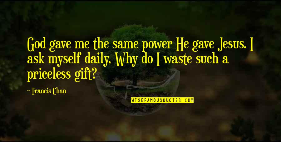 Why Ask Why Me Quotes By Francis Chan: God gave me the same power He gave