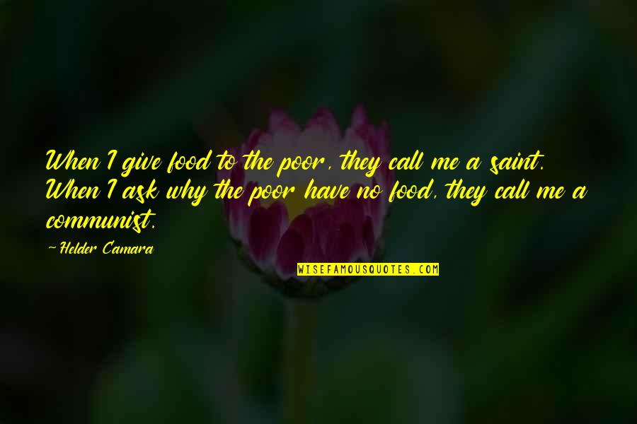 Why Ask Why Me Quotes By Helder Camara: When I give food to the poor, they