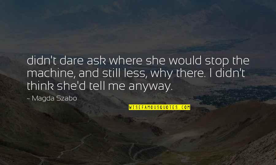 Why Ask Why Me Quotes By Magda Szabo: didn't dare ask where she would stop the