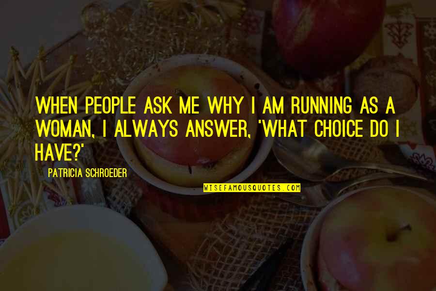 Why Ask Why Me Quotes By Patricia Schroeder: When people ask me why I am running