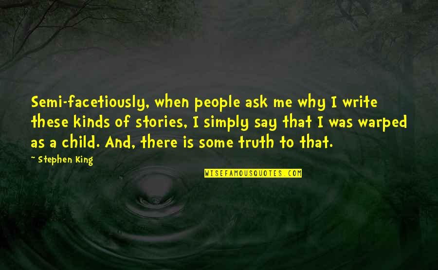 Why Ask Why Me Quotes By Stephen King: Semi-facetiously, when people ask me why I write