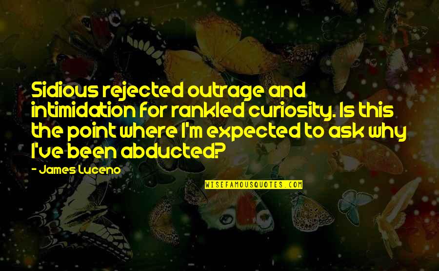 Why Ask Why Quotes By James Luceno: Sidious rejected outrage and intimidation for rankled curiosity.