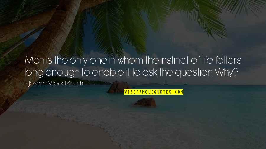 Why Ask Why Quotes By Joseph Wood Krutch: Man is the only one in whom the