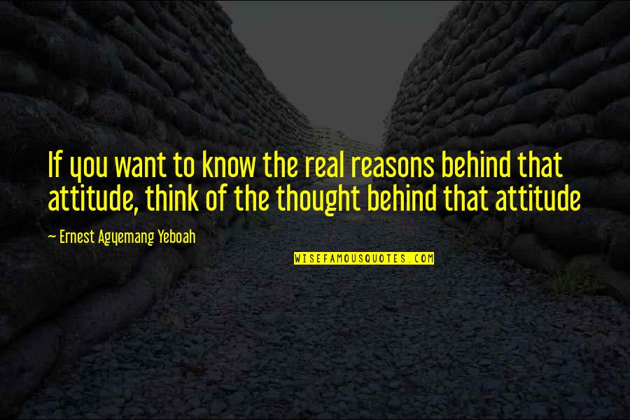 Why Bad Attitude Quotes By Ernest Agyemang Yeboah: If you want to know the real reasons