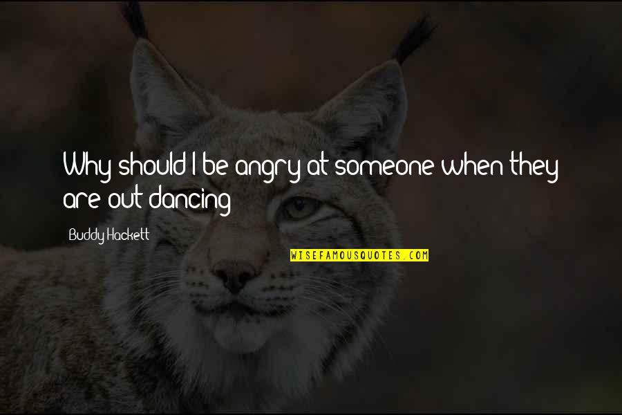 Why Be Angry Quotes By Buddy Hackett: Why should I be angry at someone when Why Be Angry Quotes By Buddy Hackett: Why should I be angry at someone when