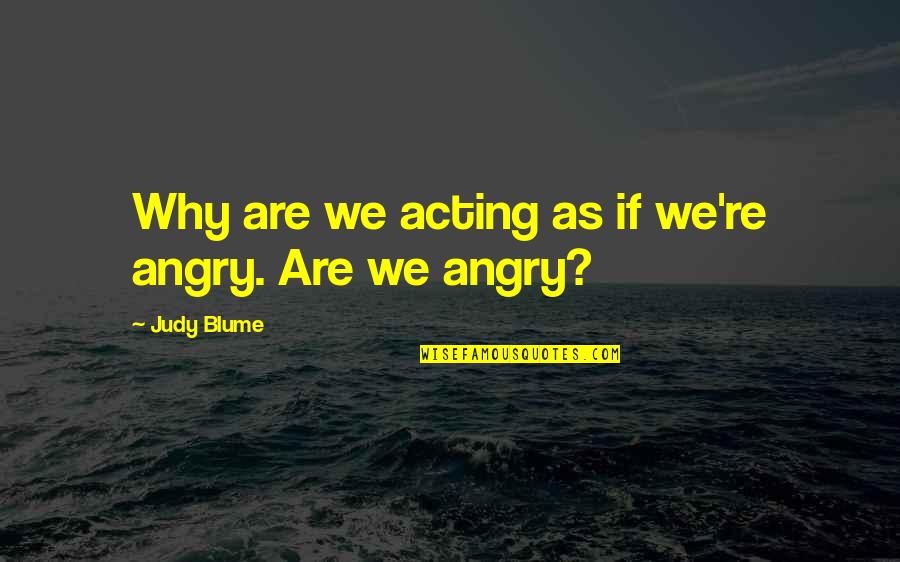 Why Be Angry Quotes By Judy Blume: Why are we acting as if we're angry.