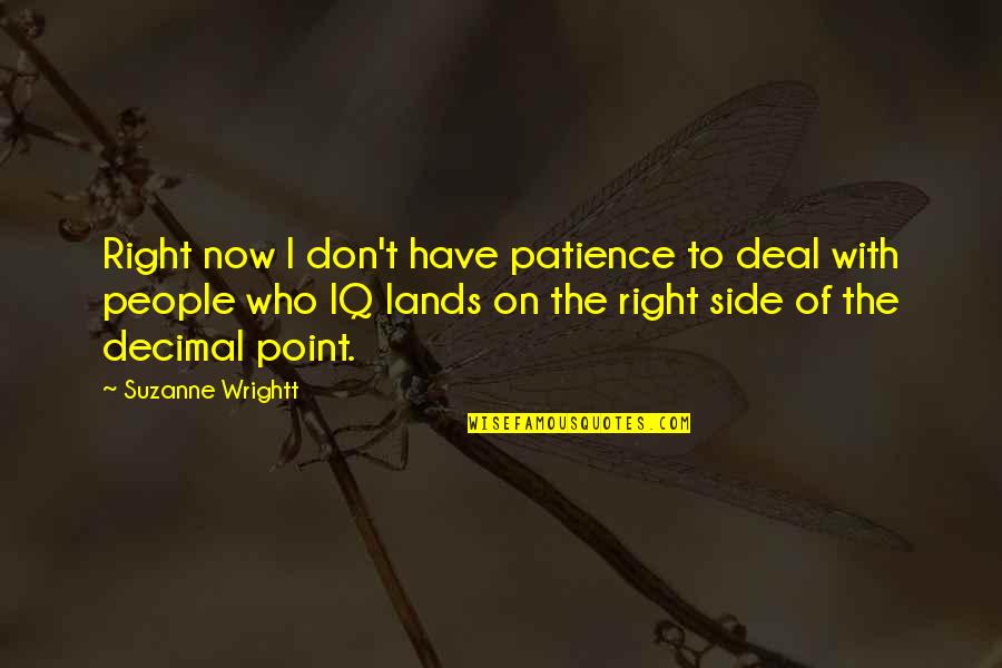 Why Be Good When You Can Be Great Quotes By Suzanne Wrightt: Right now I don't have patience to deal Why Be Good When You Can Be Great Quotes By Suzanne Wrightt: Right now I don't have patience to deal