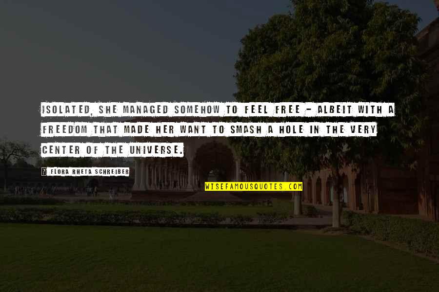 Why Be Ordinary When You Can Be Extraordinary Quotes By Flora Rheta Schreiber: Isolated, she managed somehow to feel free - Why Be Ordinary When You Can Be Extraordinary Quotes By Flora Rheta Schreiber: Isolated, she managed somehow to feel free -