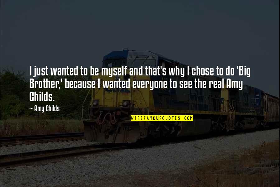 Why Brother Quotes By Amy Childs: I just wanted to be myself and that's