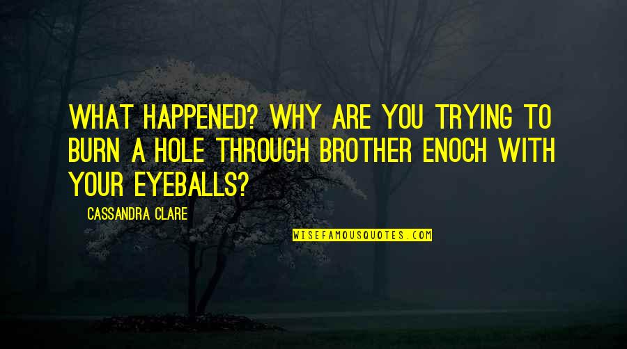 Why Brother Quotes By Cassandra Clare: What happened? Why are you trying to burn Why Brother Quotes By Cassandra Clare: What happened? Why are you trying to burn