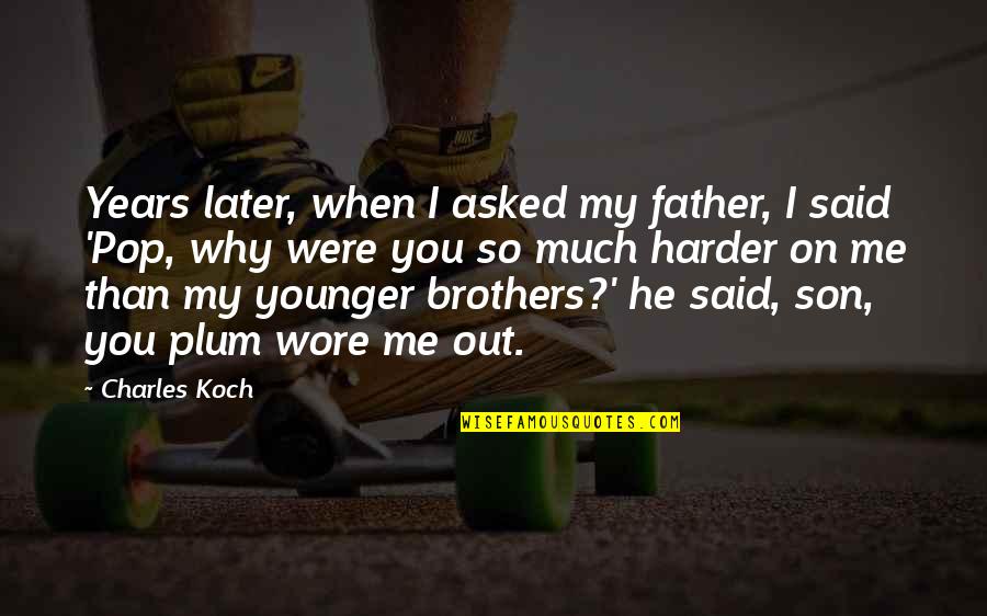 Why Brother Quotes By Charles Koch: Years later, when I asked my father, I Why Brother Quotes By Charles Koch: Years later, when I asked my father, I