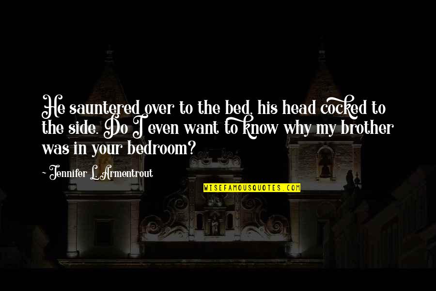 Why Brother Quotes By Jennifer L. Armentrout: He sauntered over to the bed, his head Why Brother Quotes By Jennifer L. Armentrout: He sauntered over to the bed, his head