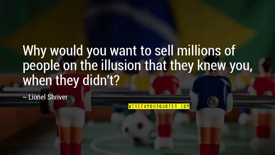 Why Brother Quotes By Lionel Shriver: Why would you want to sell millions of Why Brother Quotes By Lionel Shriver: Why would you want to sell millions of