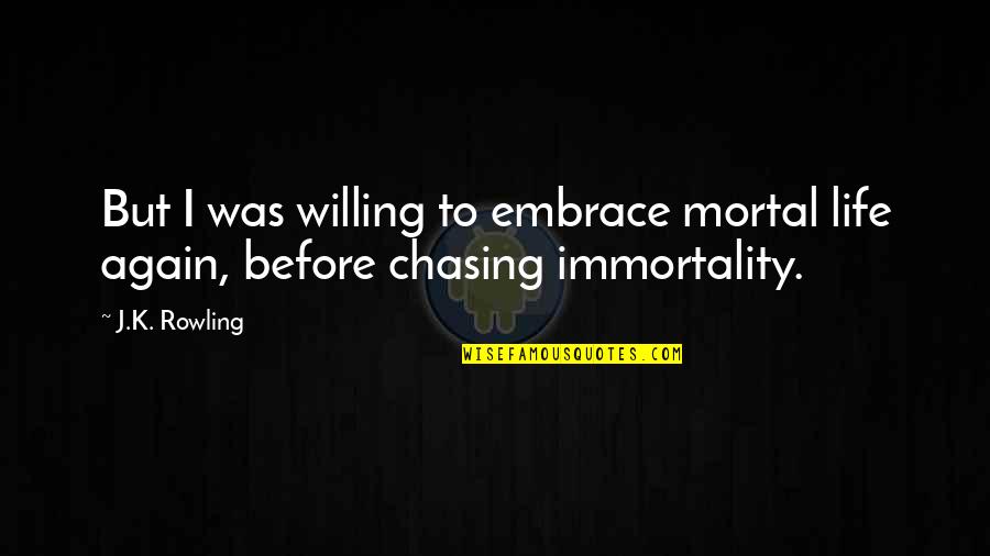 Why Buy The Cow When The Milk Is Free Similar Quotes By J.K. Rowling: But I was willing to embrace mortal life